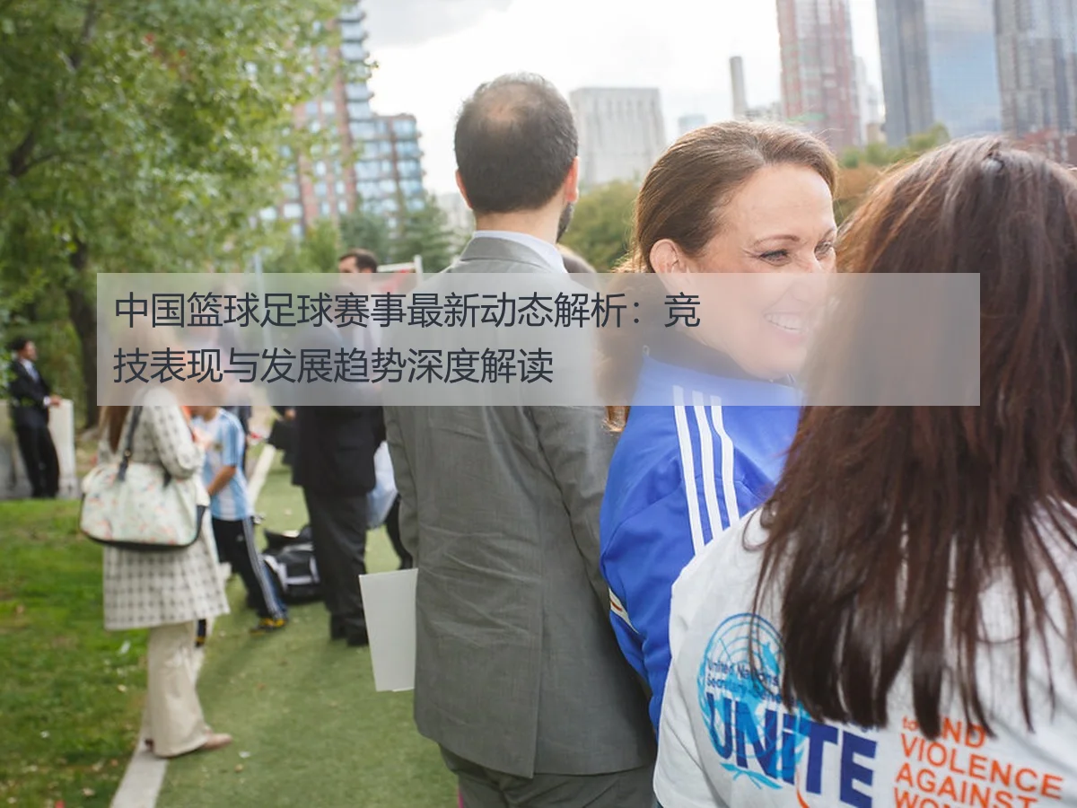 中国篮球足球赛事最新动态解析：竞技表现与发展趋势深度解读